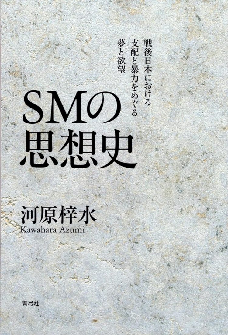 『SMの思想史　戦後日本における支配と暴力をめぐる夢と欲望』 河原梓水(著)