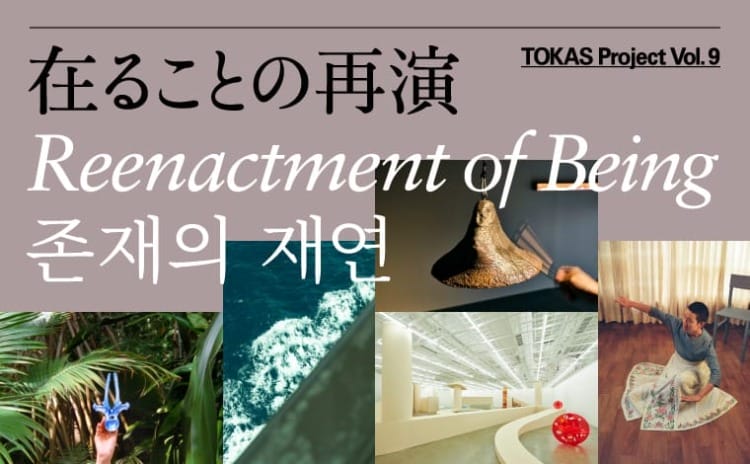 『TOKAS Project Vol. 9「在ることの再演」』に行く。